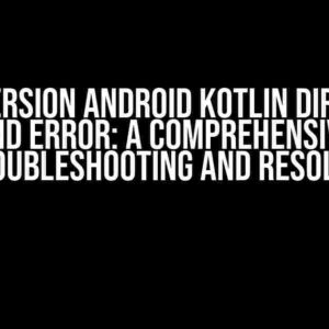 New Version Android Kotlin Direction Command Error: A Comprehensive Guide to Troubleshooting and Resolution