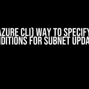 The (Azure CLI) Way to Specify Etag Conditions for Subnet Updates