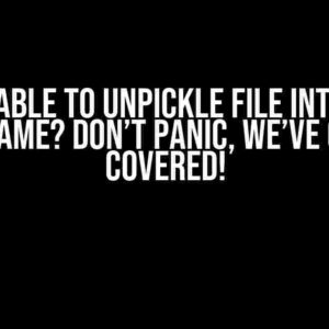 Unable to Unpickle File into a DataFrame? Don’t Panic, We’ve Got You Covered!