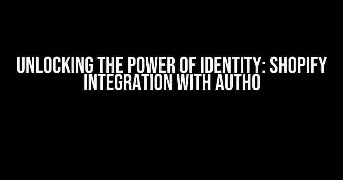 Unlocking the Power of Identity: Shopify Integration with Auth0