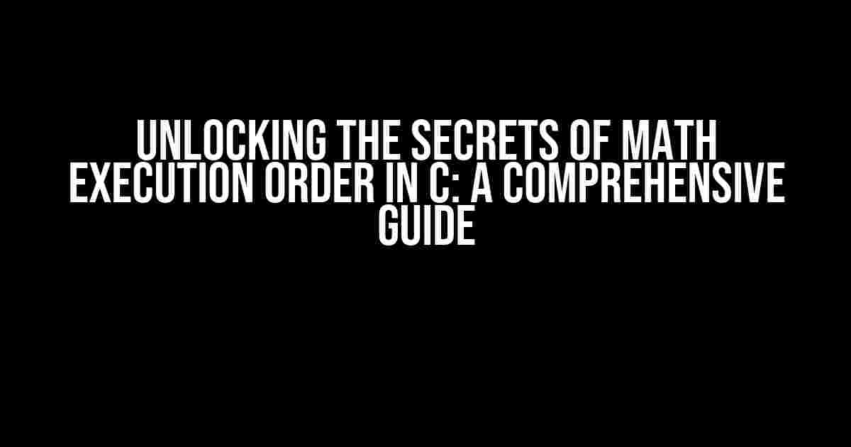 Unlocking the Secrets of Math Execution Order in C: A Comprehensive Guide