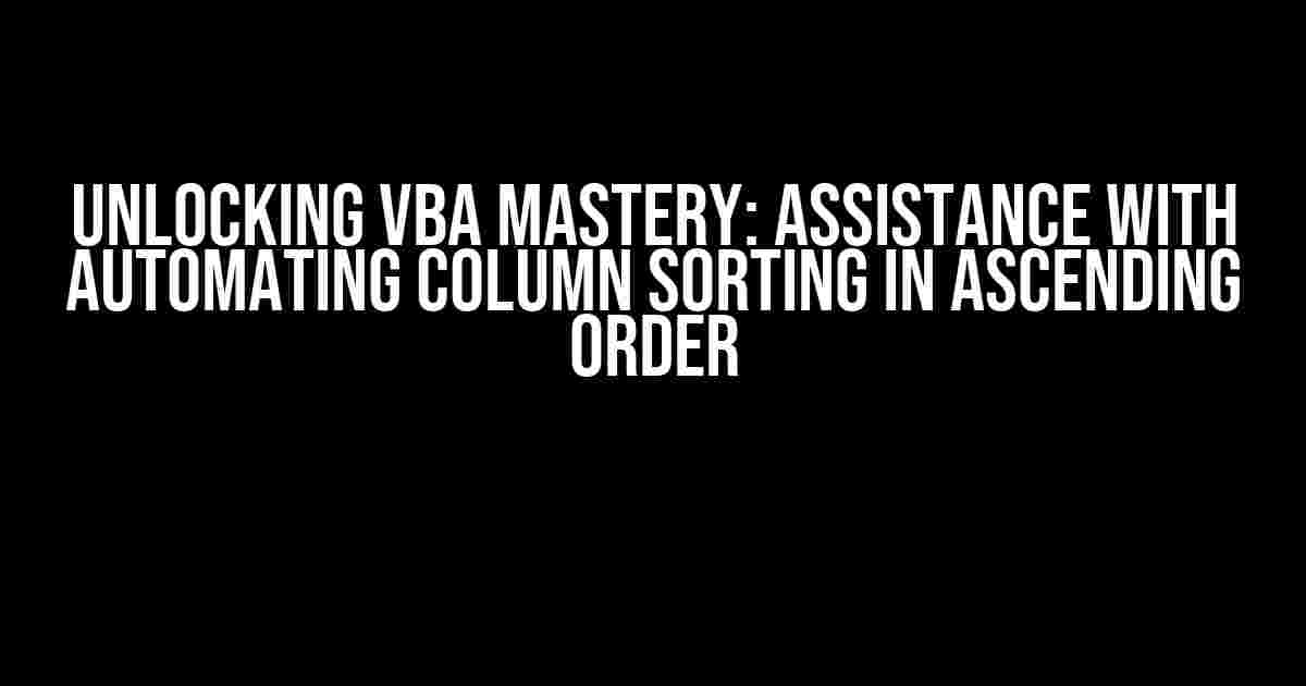 Unlocking VBA Mastery: Assistance with Automating Column Sorting in Ascending Order